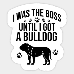 I was the boss until I got a bulldog Sticker